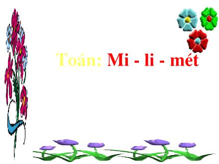 Bài giảng Toán Khối 2 - Bài: Mi - Li - Mét