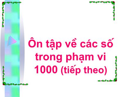 Bài giảng Toán Khối 2 - Bài: Ôn tập về các số trong phạm vi 1000 (tiếp theo)