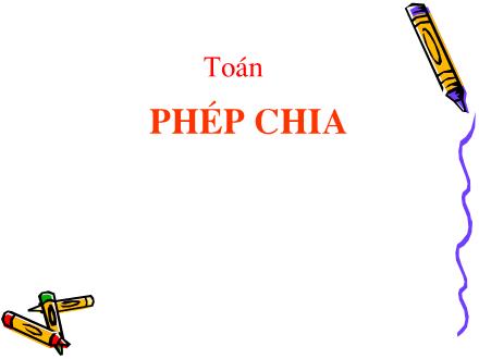 Bài giảng Toán Khối 2 - Bài: Phép chia
