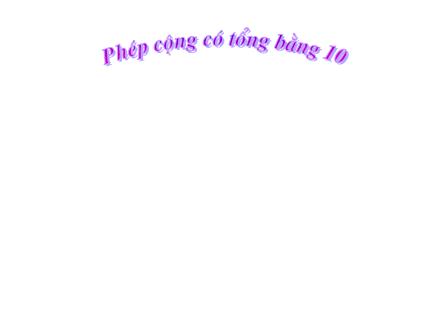 Bài giảng Toán Khối 2 - Bài: Phép cộng có tổng bằng 10