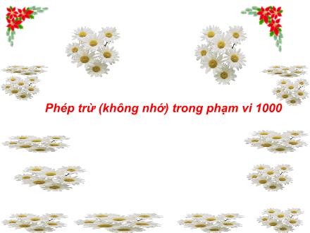 Bài giảng Toán Khối 2 - Bài: Phép trừ (không nhớ) trong phạm vi 1000