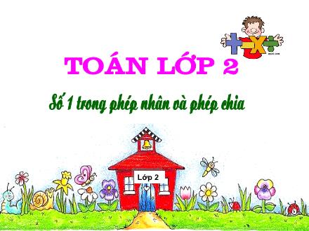 Bài giảng Toán Khối 2 - Bài: Số 1 trong phép nhân và chia