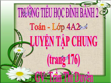 Bài giảng Toán Khối 4 - Bài: Luyện tập chung (Trang 176) - Trần Thị Duyên