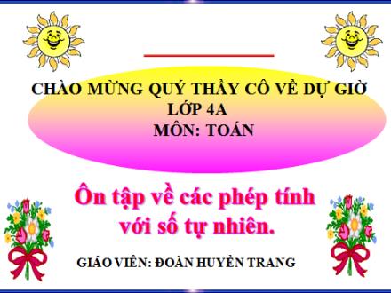 Bài giảng Toán Khối 4 - Bài: Ôn tập về các phép tính với số tự nhiên - Đoàn Huyền Trang