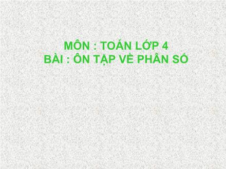 Bài giảng Toán Khối 4 - Bài: Ôn tập về phân số