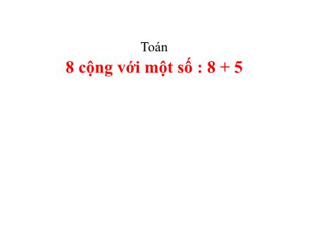 Bài giảng Toán Lớp 2 - Bài: 8 cộng với một số: 8 + 5