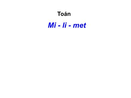 Bài giảng Toán Lớp 2 - Bài: Mi - li - met