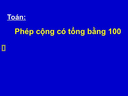 Bài giảng Toán Lớp 2 - Bài: Phép cộng có tổng bằng 100