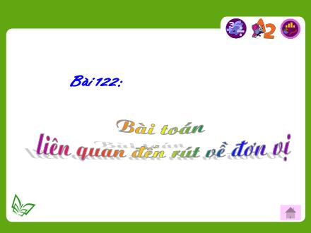 Bài giảng Toán Lớp 3 - Bài 122: Bài toán liên quan đến rút về đơn vị