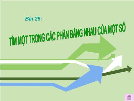 Bài giảng Toán Lớp 3 - Bài 25: Tìm một trong các phần bằng nhau của một số