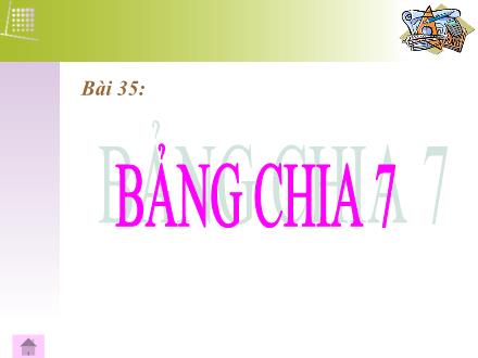 Bài giảng Toán Lớp 3 - Bài 35: Bảng chia 7