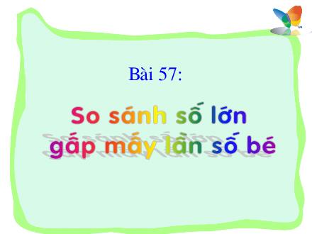 Bài giảng Toán Lớp 3 - Bài 53: So sánh số lớn gấp mấy lần số bé