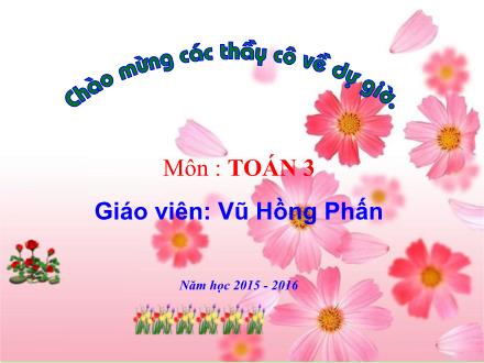 Bài giảng Toán Lớp 3 - Bài: Bảng nhân 7 - Vũ Hồng Phấn - Năm học 2015-2016 Bài giảng Toán Lớp 3 - Bài: Bảng nhân 7 - Vũ Hồng Phấn - Năm học 2015-2016