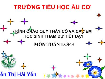 Bài giảng Toán Lớp 3 - Bài: Chia số có hai chữ số cho số có một chữ số - Nguyễn Thị Hải Yến - Năm học 2011-2012