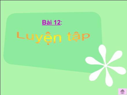 Bài giảng Toán Lớp 4 - Bài 12: Luyện tập