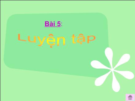 Bài giảng Toán Lớp 4 - Bài 5: Luyện tập