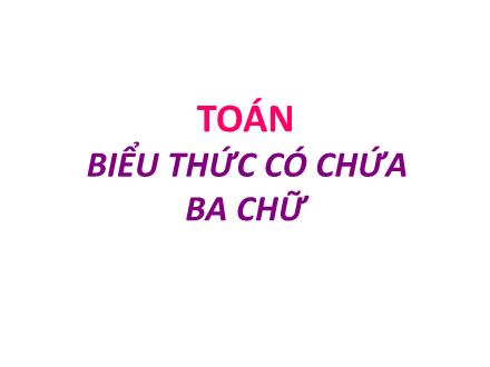 Bài giảng Toán Lớp 4 - Bài: Biểu thức có chứa ba chữ