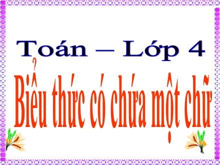 Bài giảng Toán Lớp 4 - Bài: Biểu thức có chứa một chữ