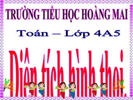 Bài giảng Toán Lớp 4 - Bài: Diện tích hình thoi - Trường Tiểu học Hoàng Mai