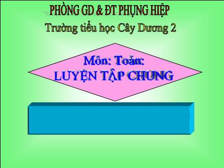 Bài giảng Toán Lớp 4 - Bài: Luyện tập chung - Trường tiểu học Cây Dương 2 - Năm học 2016-2017