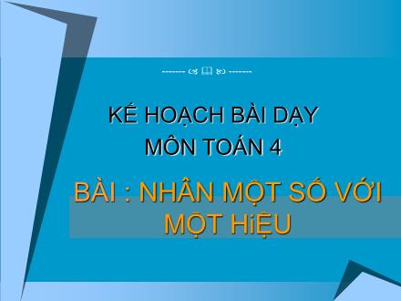 Bài giảng Toán Lớp 4 - Bài: Nhân một số với một hiệu