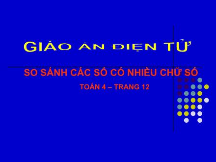 Bài giảng Toán Lớp 4 - Bài: So sánh các số có nhiều chữ số