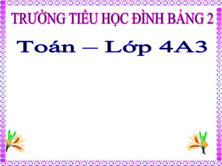 Bài giảng Toán Lớp 4 - Bài: Thực hành vẽ hình chữ nhật - Hình vuông - Trường Tiểu học Đình Bảng 2 - Năm học 2019-2020