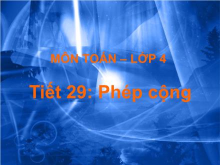 Bài giảng Toán Lớp 4 - Tiết 29: Phép cộng