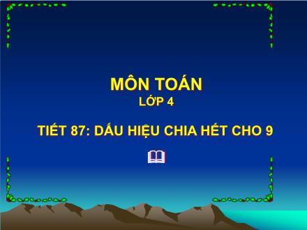 Bài giảng Toán Lớp 4 - Tiết 87: Dấu hiệu chia hết cho 9