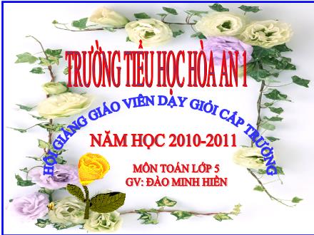 Bài giảng Toán Lớp 5 - Bài: Chia một số thập phân cho 10, 100, 1000, ... - Đào Minh Hiền - Năm học 2010-2011