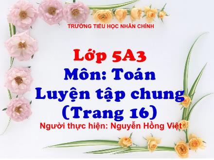 Bài giảng Toán Lớp 5 - Bài: Luyện tập chung (Trang 16) - Nguyễn Hồng Việt