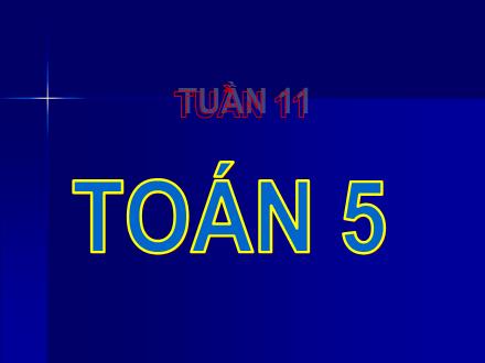 Bài giảng Toán Lớp 5 - Bài: Luyện tập chung (Tuần 11)