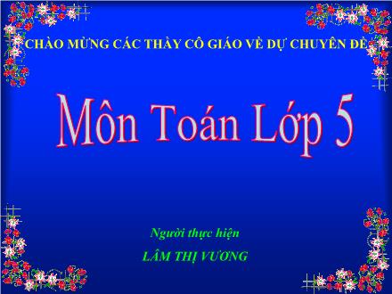 Bài giảng Toán Lớp 5 - Bài: Luyện tập (Trang 77) - Lâm Thị Vương