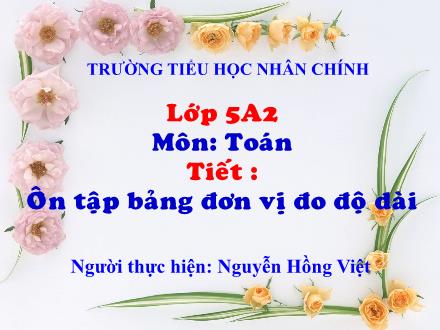 Bài giảng Toán Lớp 5 - Bài: Ôn tập bảng đơn vị đo độ dài - Nguyễn Hồng Việt