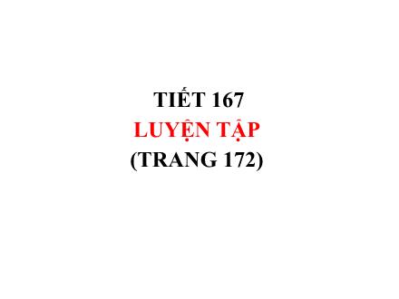 Bài giảng Toán Lớp 5 - Tiết 167: Luyện tập (Trang 172) Bài giảng Toán Lớp 5 - Tiết 167: Luyện tập (Trang 172)