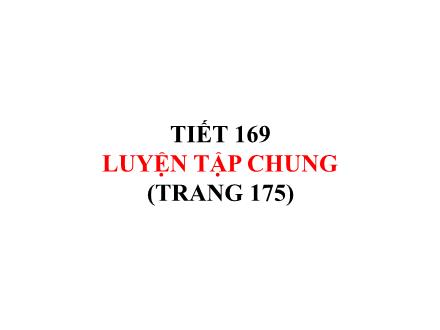 Bài giảng Toán Lớp 5 - Tiết 169: Luyện tập chung (Trang 175) Bài giảng Toán Lớp 5 - Tiết 169: Luyện tập chung (Trang 175)