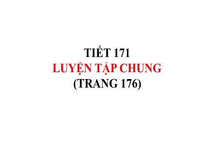Bài giảng Toán Lớp 5 - Tiết 171: Luyện tập chung (Trang 176) Bài giảng Toán Lớp 5 - Tiết 171: Luyện tập chung (Trang 176)