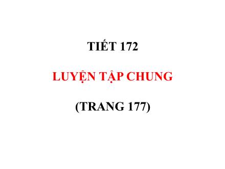 Bài giảng Toán Lớp 5 - Tiết 172: Luyện tập chung (Trang 177) Bài giảng Toán Lớp 5 - Tiết 172: Luyện tập chung (Trang 177)