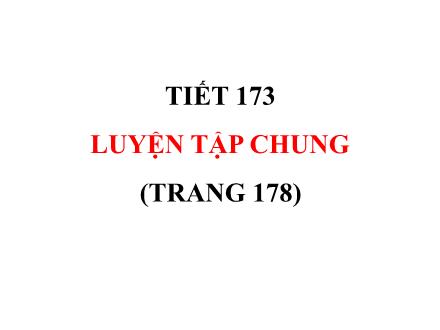 Bài giảng Toán Lớp 5 - Tiết 173: Luyện tập chung (Trang 178) Bài giảng Toán Lớp 5 - Tiết 173: Luyện tập chung (Trang 178)
