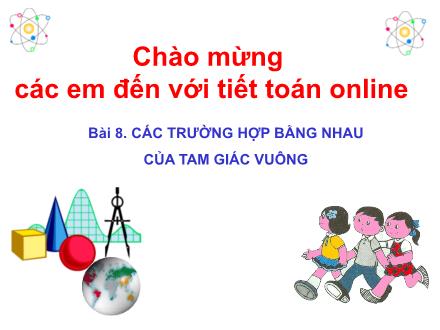 Bài giảng Toán Lớp 7 - Bài 8: Các trường hợp bằng nhau của tam giác vuông
