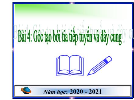 Bài giảng Toán Lớp 9 - Bài 4: Góc tạo bởi tia tiếp tuyến và dây cung - Năm học 2020-2021