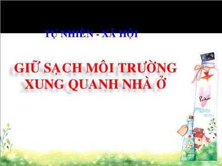 Bài giảng Tự nhiên và xã hội Khối 2 - Bài: Giữ sạch môi trường xung quanh nhà ở