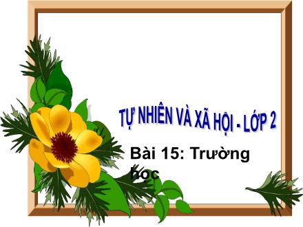 Bài giảng Tự nhiên và xã hội Lớp 2 - Bài 15: Trường học