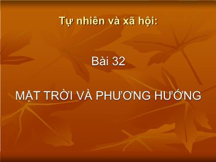 Bài giảng Tự nhiên và xã hội Lớp 2 - Bài 32: Mặt trời và phương hướng