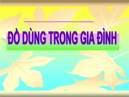 Bài giảng Tự nhiên và xã hội Lớp 2 - Bài: Đồ dùng trong gia đình